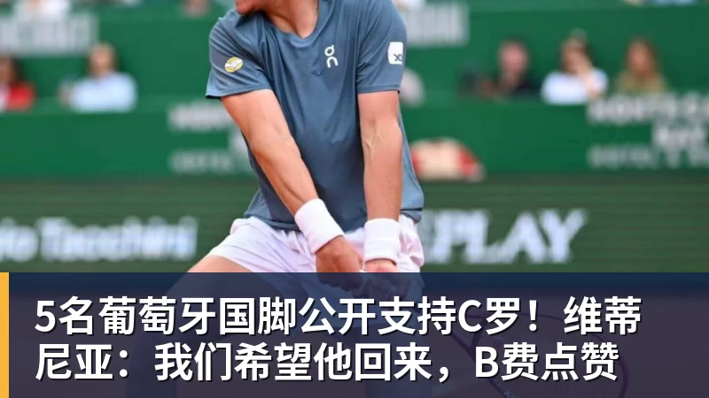 5名葡萄牙国脚公开支持C罗！维蒂尼亚：我们希望他回来，B费点赞